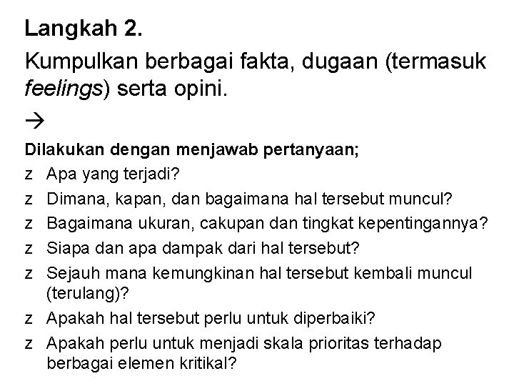 Langkah 2. Kumpulkan berbagai fakta, dugaan (termasuk feelings) serta opini. Dilakukan dengan menjawab pertanyaan;