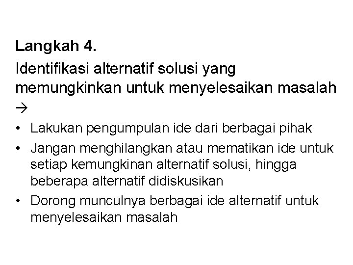 Langkah 4. Identifikasi alternatif solusi yang memungkinkan untuk menyelesaikan masalah • Lakukan pengumpulan ide