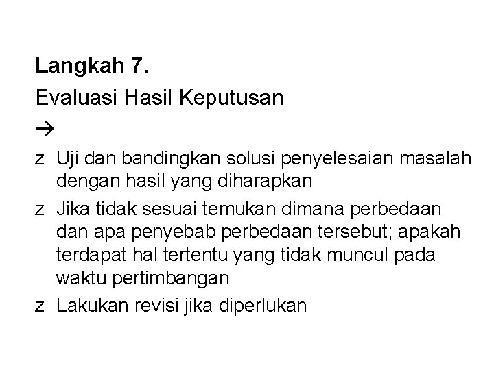 Langkah 7. Evaluasi Hasil Keputusan z Uji dan bandingkan solusi penyelesaian masalah dengan hasil