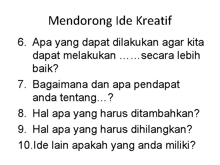 Mendorong Ide Kreatif 6. Apa yang dapat dilakukan agar kita dapat melakukan ……secara lebih