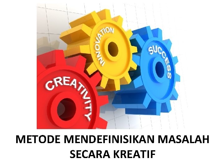 METODE MENDEFINISIKAN MASALAH SECARA KREATIF 