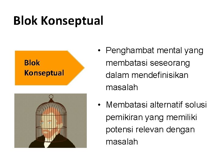 Blok Konseptual • Penghambat mental yang membatasi seseorang dalam mendefinisikan masalah • Membatasi alternatif