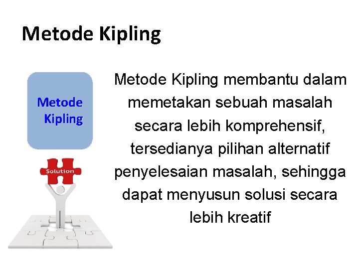 Metode Kipling membantu dalam memetakan sebuah masalah secara lebih komprehensif, tersedianya pilihan alternatif penyelesaian