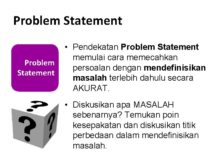 Problem Statement • Pendekatan Problem Statement memulai cara memecahkan persoalan dengan mendefinisikan masalah terlebih