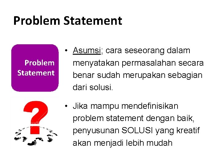 Problem Statement • Asumsi; cara seseorang dalam menyatakan permasalahan secara benar sudah merupakan sebagian