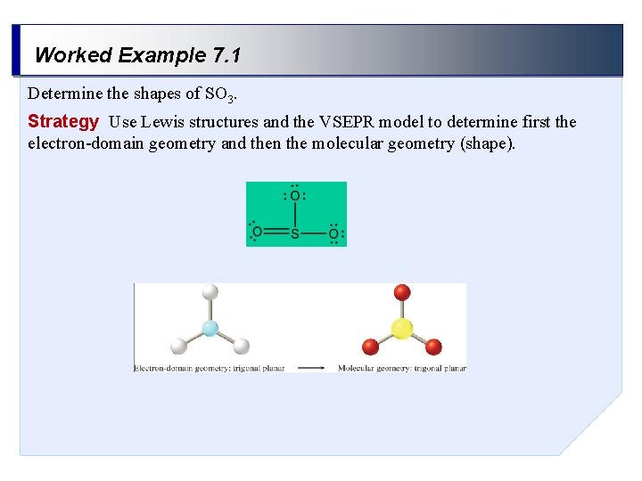 Worked Example 7. 1 Determine the shapes of SO 3. Strategy Use Lewis structures