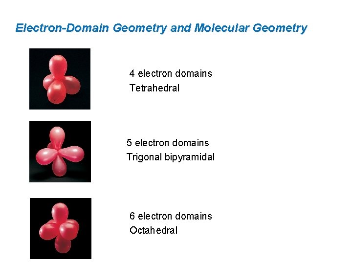 Electron-Domain Geometry and Molecular Geometry 4 electron domains Tetrahedral 5 electron domains Trigonal bipyramidal