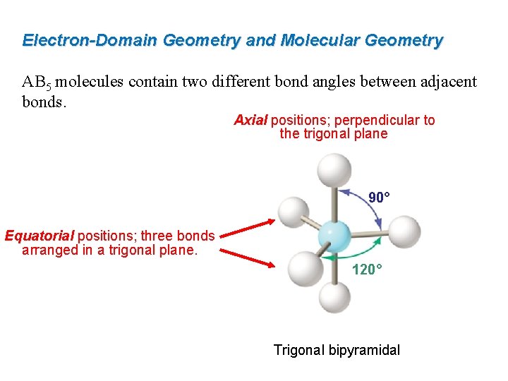 Electron-Domain Geometry and Molecular Geometry AB 5 molecules contain two different bond angles between