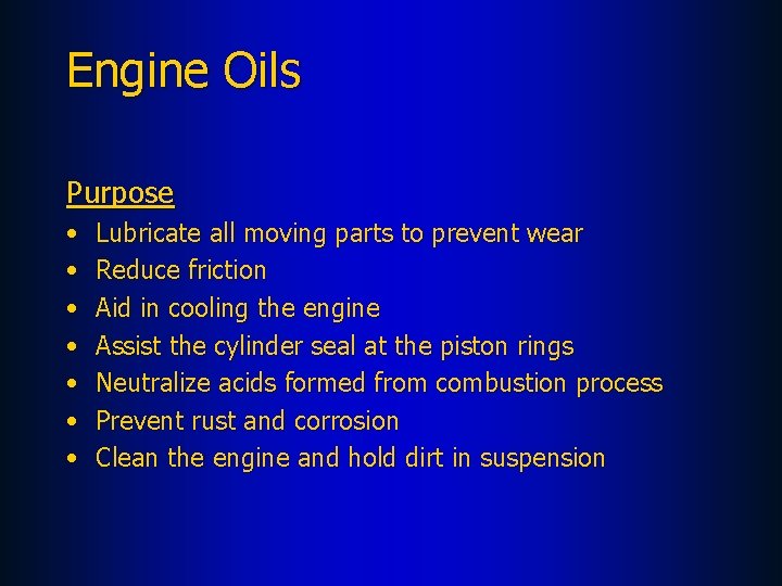 Engine Oils Purpose • • Lubricate all moving parts to prevent wear Reduce friction
