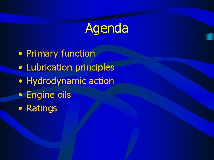 Agenda • • • Primary function Lubrication principles Hydrodynamic action Engine oils Ratings 