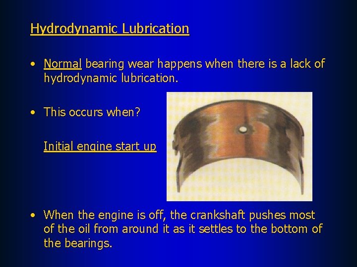 Hydrodynamic Lubrication • Normal bearing wear happens when there is a lack of hydrodynamic