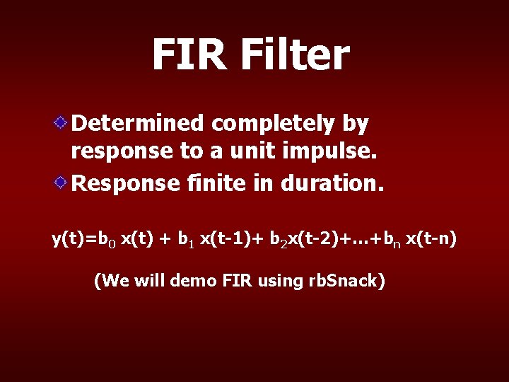 FIR Filter Determined completely by response to a unit impulse. Response finite in duration.