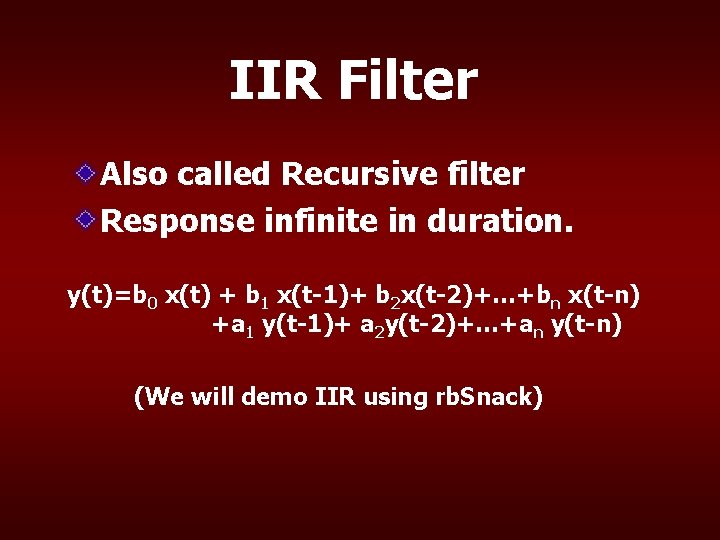 IIR Filter Also called Recursive filter Response infinite in duration. y(t)=b 0 x(t) +