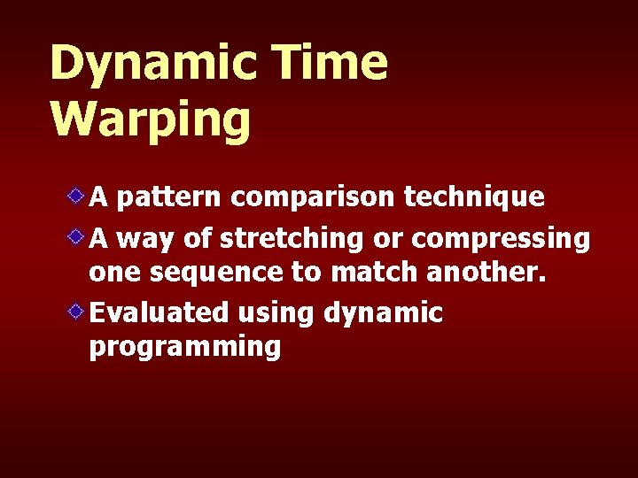 Dynamic Time Warping A pattern comparison technique A way of stretching or compressing one