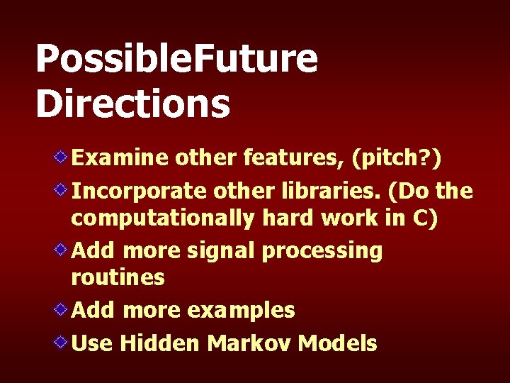 Possible. Future Directions Examine other features, (pitch? ) Incorporate other libraries. (Do the computationally