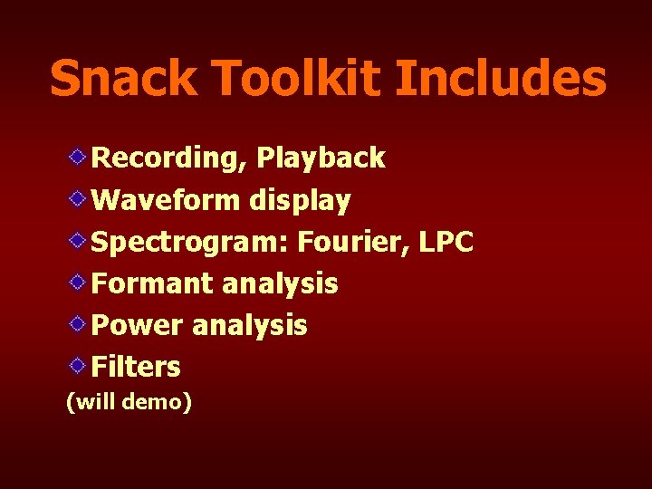 Snack Toolkit Includes Recording, Playback Waveform display Spectrogram: Fourier, LPC Formant analysis Power analysis