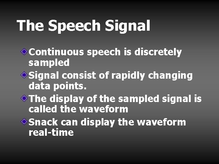 The Speech Signal Continuous speech is discretely sampled Signal consist of rapidly changing data