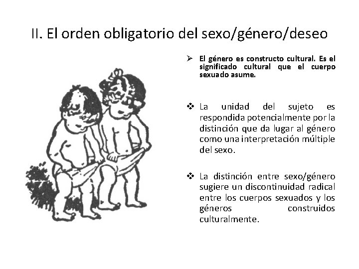 II. El orden obligatorio del sexo/género/deseo Ø El género es constructo cultural. Es el