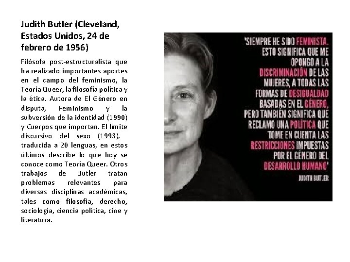 Judith Butler (Cleveland, Estados Unidos, 24 de febrero de 1956) Filósofa post-estructuralista que ha