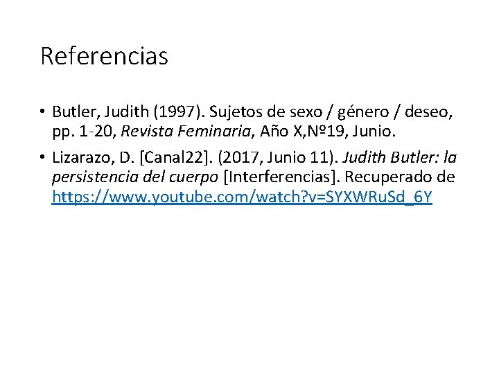 Referencias • Butler, Judith (1997). Sujetos de sexo / género / deseo, pp. 1