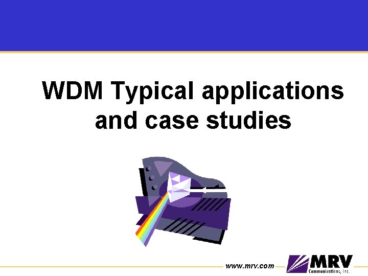 WDM Typical applications and case studies www. mrv. com WDM Typical applications and case studies www. mrv. com