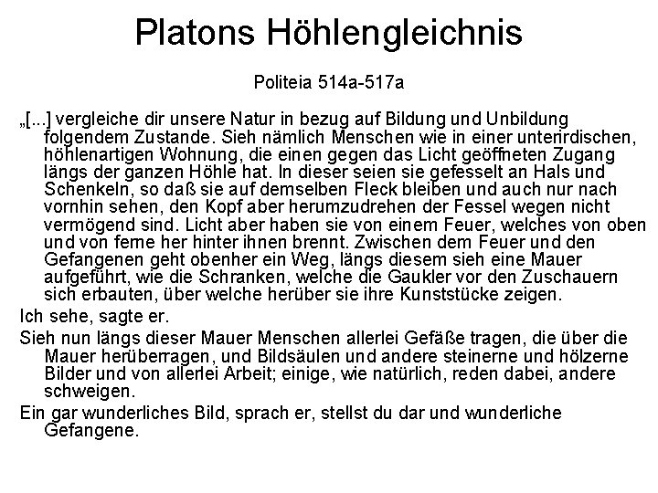 Platons Höhlengleichnis Politeia 514 a-517 a „[. . . ] vergleiche dir unsere Natur