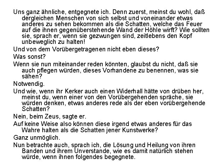 Uns ganz ähnliche, entgegnete ich. Denn zuerst, meinst du wohl, daß dergleichen Menschen von
