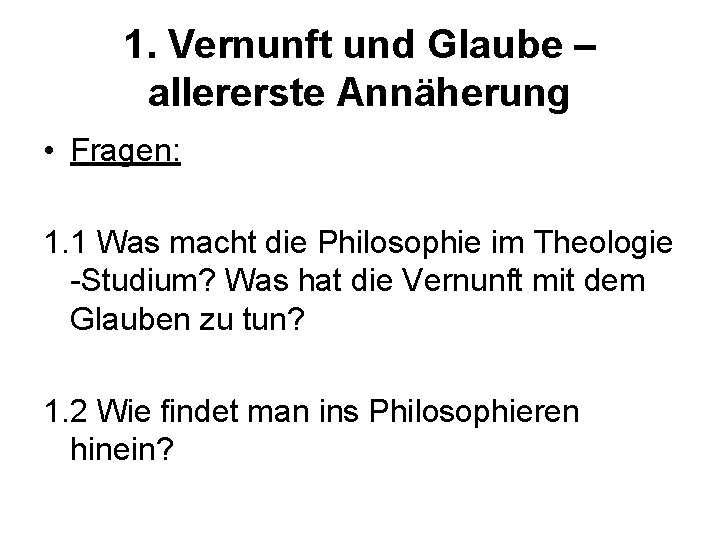 1. Vernunft und Glaube – allererste Annäherung • Fragen: 1. 1 Was macht die