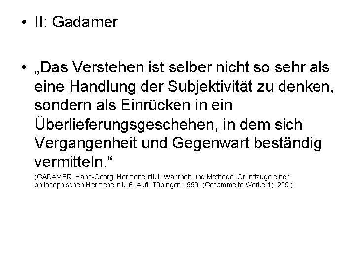  • II: Gadamer • „Das Verstehen ist selber nicht so sehr als eine