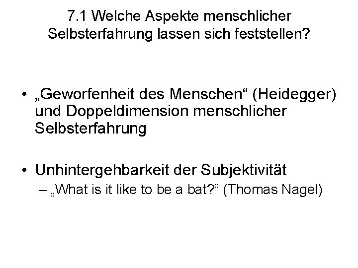 7. 1 Welche Aspekte menschlicher Selbsterfahrung lassen sich feststellen? • „Geworfenheit des Menschen“ (Heidegger)
