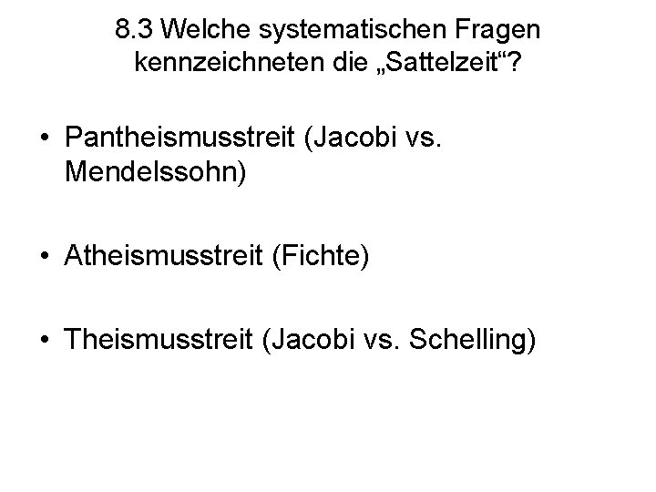 8. 3 Welche systematischen Fragen kennzeichneten die „Sattelzeit“? • Pantheismusstreit (Jacobi vs. Mendelssohn) •