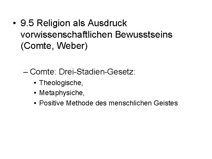  • 9. 5 Religion als Ausdruck vorwissenschaftlichen Bewusstseins (Comte, Weber) – Comte: Drei-Stadien-Gesetz: