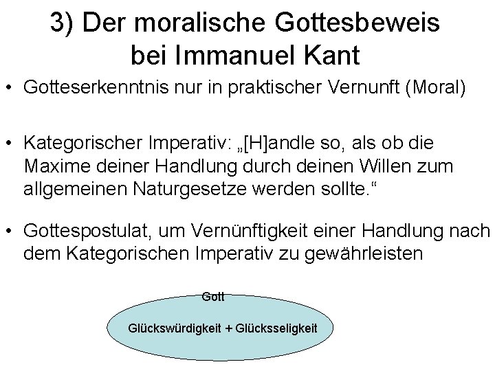 3) Der moralische Gottesbeweis bei Immanuel Kant • Gotteserkenntnis nur in praktischer Vernunft (Moral)