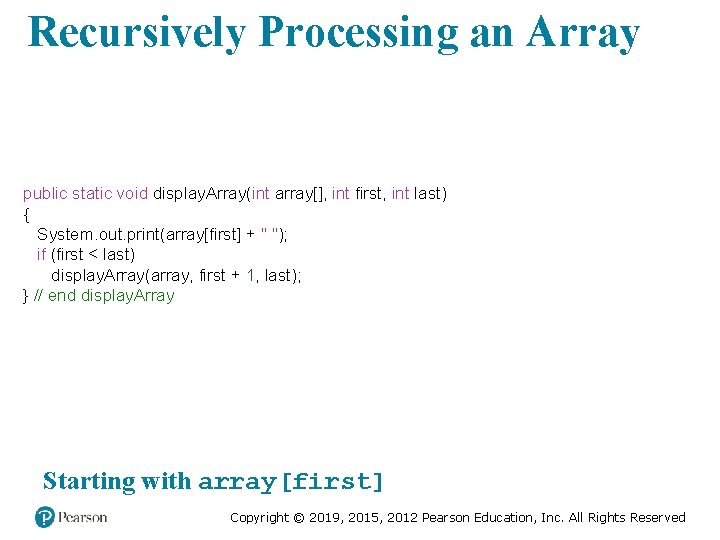 Recursively Processing an Array public static void display. Array(int array[], int first, int last)