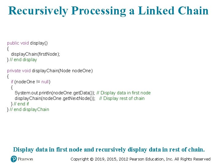 Recursively Processing a Linked Chain public void display() { display. Chain(first. Node); } //