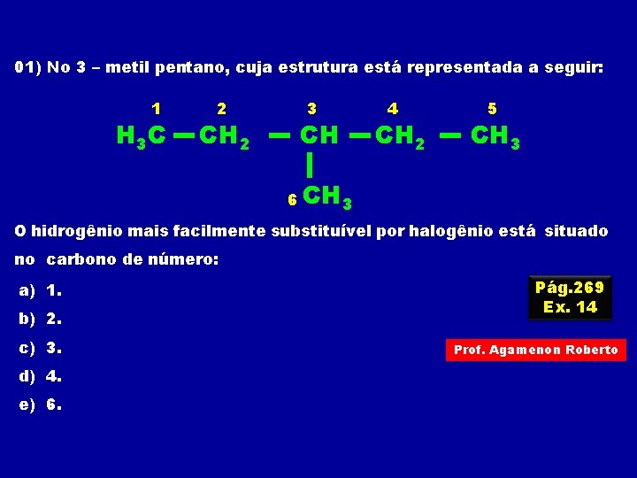 01) No 3 – metil pentano, cuja estrutura está representada a seguir: 1 H