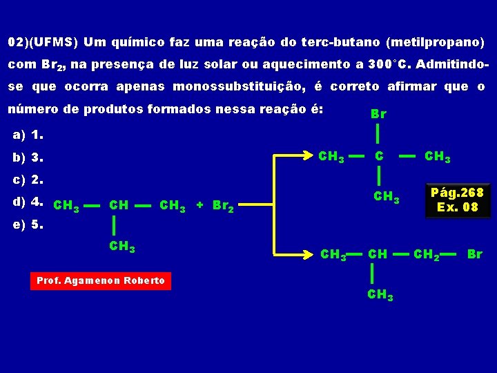 02)(UFMS) Um químico faz uma reação do terc-butano (metilpropano) com Br 2, na presença