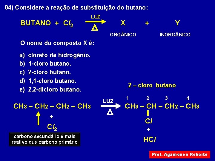 04) Considere a reação de substituição do butano: BUTANO + Cl 2 LUZ X