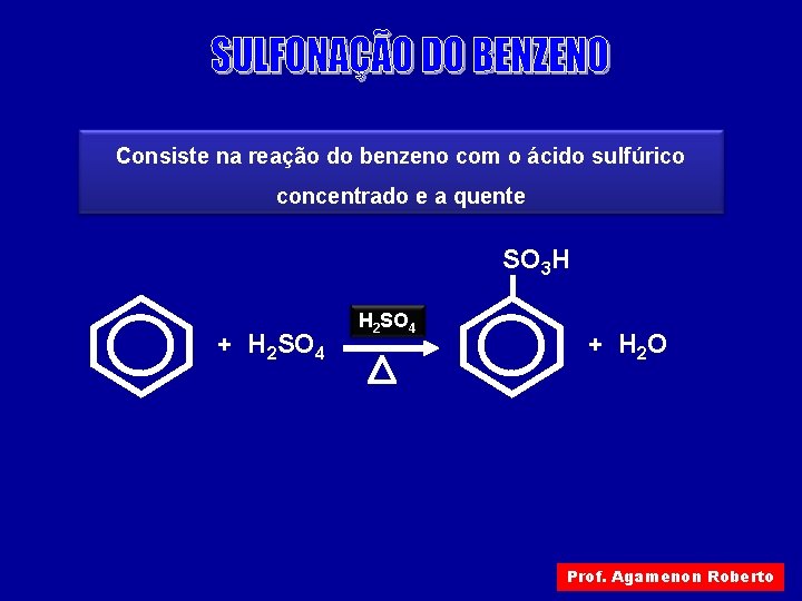Consiste na reação do benzeno com o ácido sulfúrico concentrado e a quente SO Consiste na reação do benzeno com o ácido sulfúrico concentrado e a quente SO