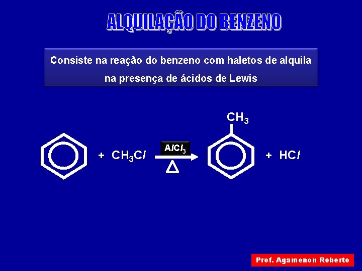 Consiste na reação do benzeno com haletos de alquila na presença de ácidos de