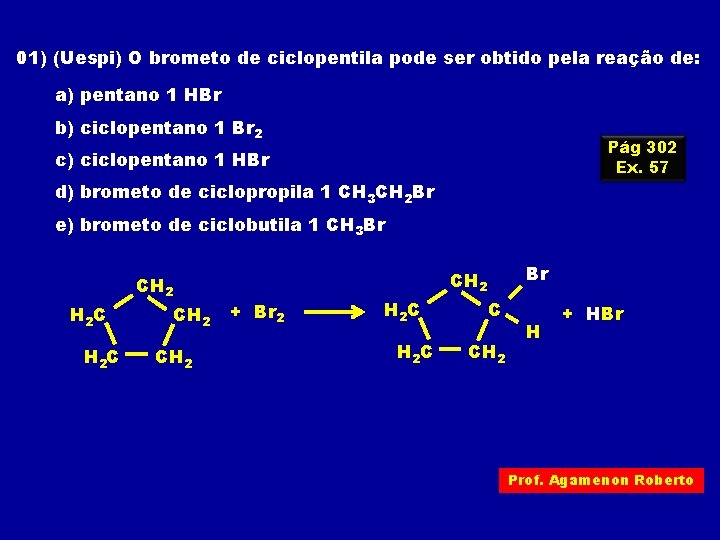 01) (Uespi) O brometo de ciclopentila pode ser obtido pela reação de: a) pentano