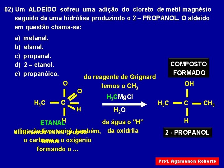 02) Um ALDEÍDO sofreu uma adição do cloreto de metil magnésio seguido de uma