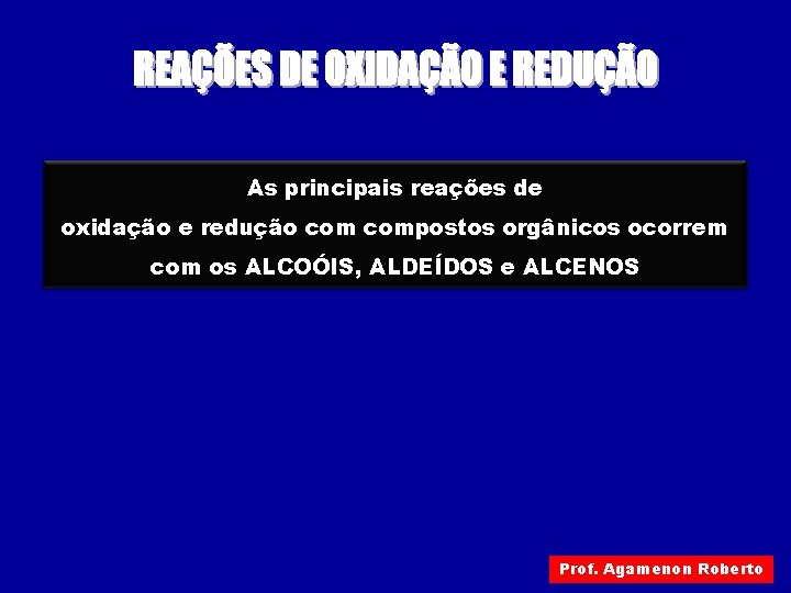 As principais reações de oxidação e redução compostos orgânicos ocorrem com os ALCOÓIS, ALDEÍDOS