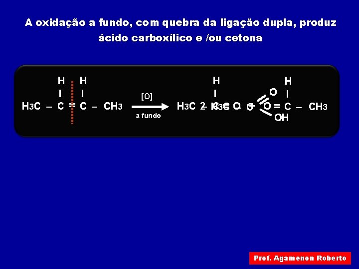 A oxidação a fundo, com quebra da ligação dupla, produz ácido carboxílico e /ou A oxidação a fundo, com quebra da ligação dupla, produz ácido carboxílico e /ou