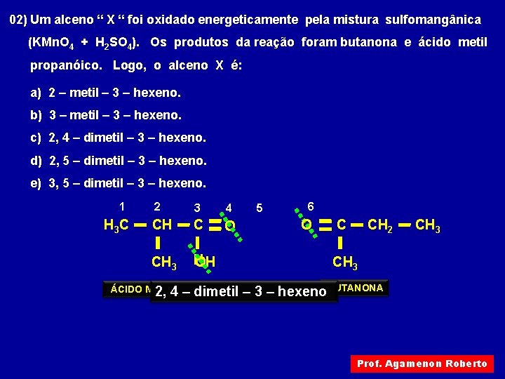 02) Um alceno “ X “ foi oxidado energeticamente pela mistura sulfomangânica (KMn. O