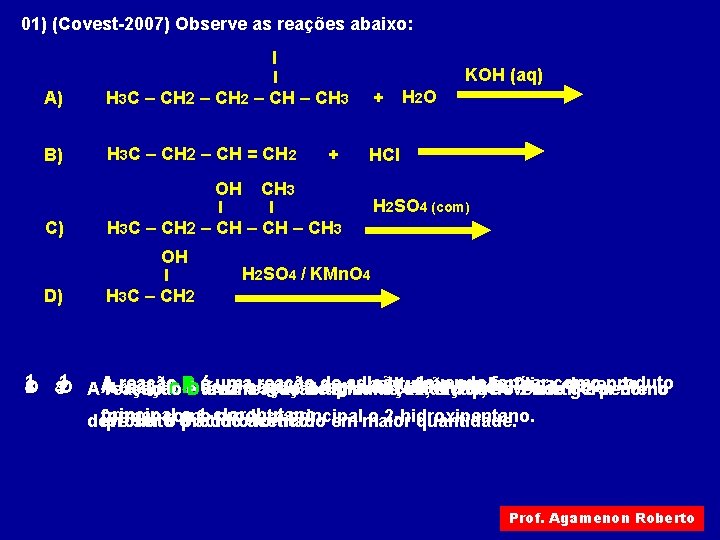 01) (Covest-2007) Observe as reações abaixo: I KOH (aq) A) H 3 C – 01) (Covest-2007) Observe as reações abaixo: I KOH (aq) A) H 3 C –