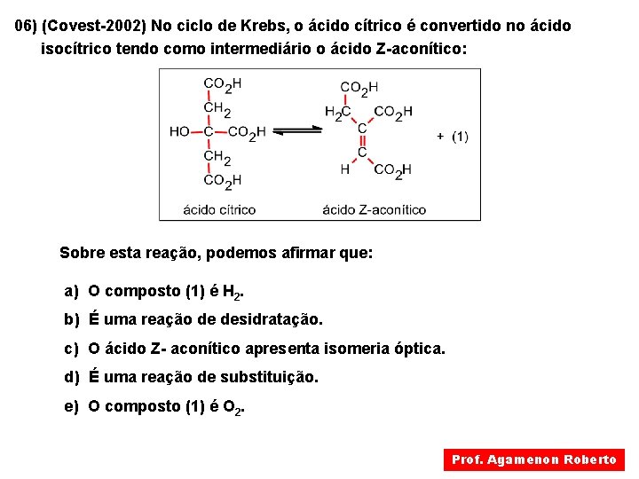 06) (Covest-2002) No ciclo de Krebs, o ácido cítrico é convertido no ácido isocítrico