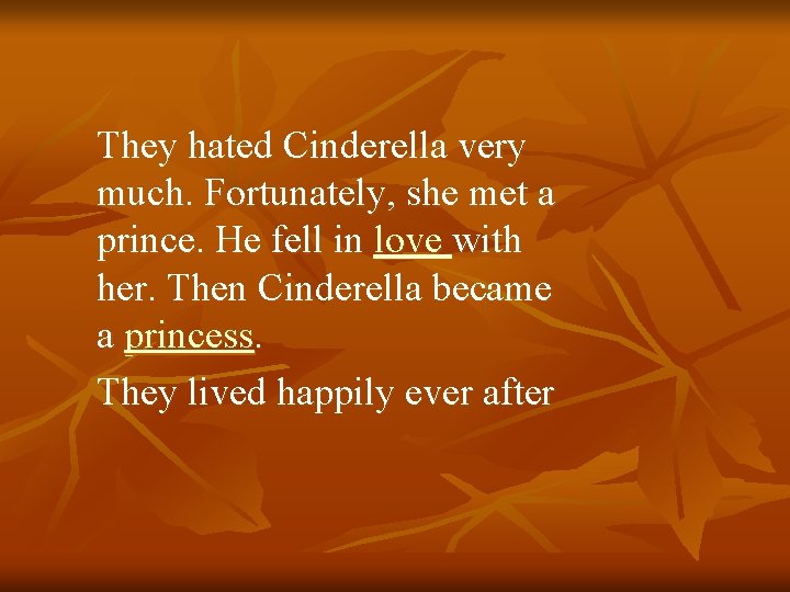 They hated Cinderella very much. Fortunately, she met a prince. He fell in love