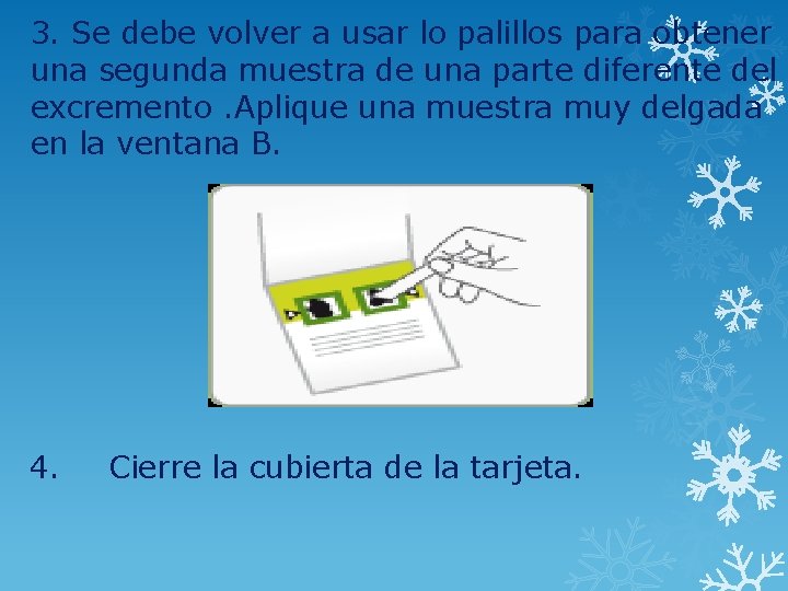 3. Se debe volver a usar lo palillos para obtener una segunda muestra de