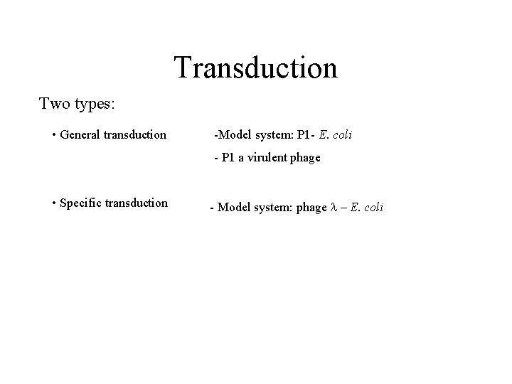 Transduction Two types: • General transduction -Model system: P 1 - E. coli -